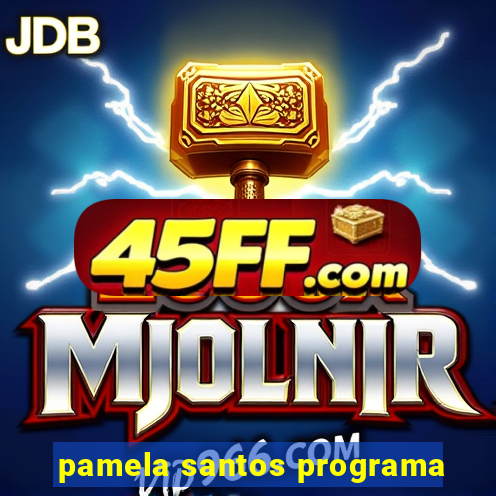 pamela santos programa